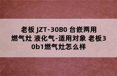 ROBAM/老板 JZT-30B0 台嵌两用燃气灶 液化气-适用对象 老板30b1燃气灶怎么样